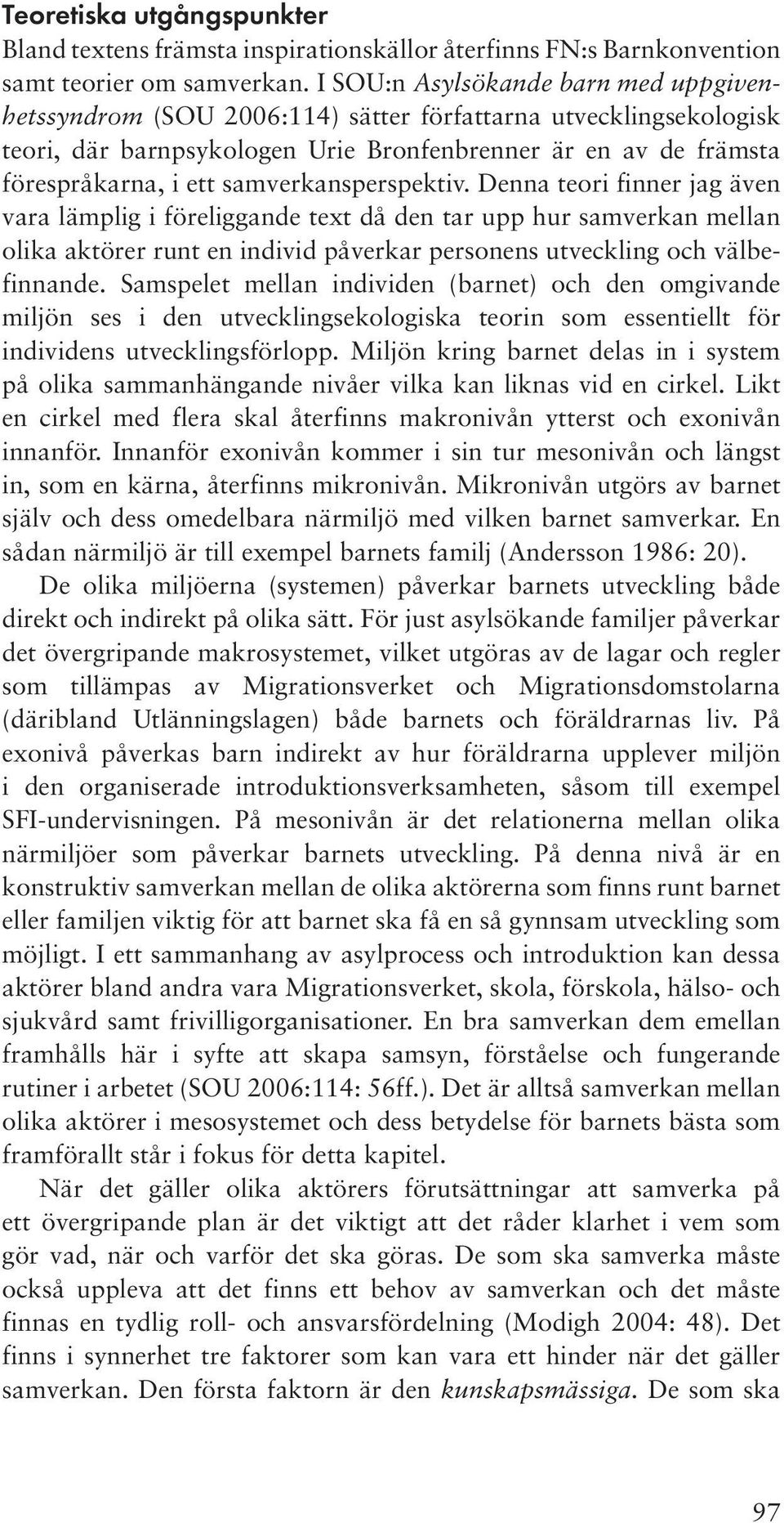 samverkansperspektiv. Denna teori finner jag även vara lämplig i föreliggande text då den tar upp hur samverkan mellan olika aktörer runt en individ påverkar personens utveckling och välbefinnande.