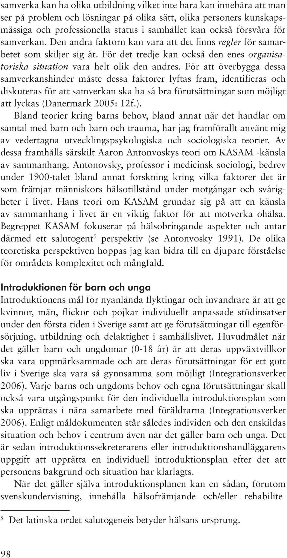 För att överbygga dessa samverkanshinder måste dessa faktorer lyftas fram, identifieras och diskuteras för att samverkan ska ha så bra förutsättningar som möjligt att lyckas (Danermark 2005: 12f.).