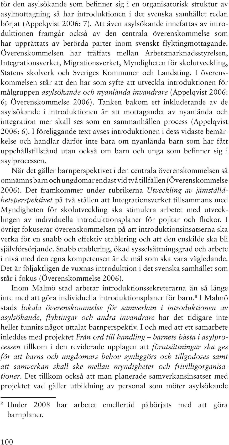 Överenskommelsen har träffats mellan Arbetsmarknadsstyrelsen, Integrationsverket, Migrationsverket, Myndigheten för skolutveckling, Statens skolverk och Sveriges Kommuner och Landsting.