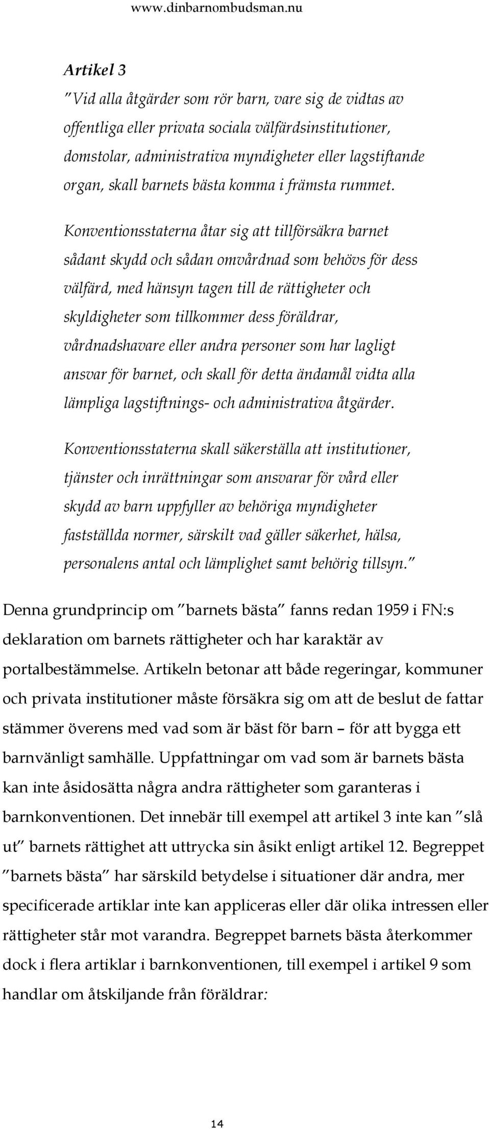 Konventionsstaterna åtar sig att tillförsäkra barnet sådant skydd och sådan omvårdnad som behövs för dess välfärd, med hänsyn tagen till de rättigheter och skyldigheter som tillkommer dess föräldrar,