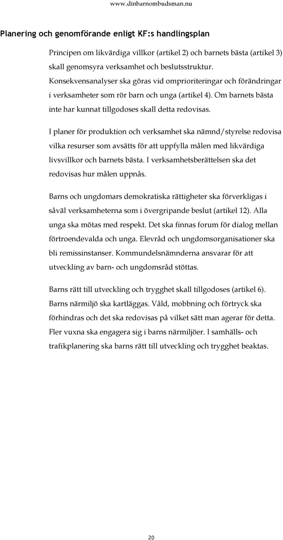 I planer för produktion och verksamhet ska nämnd/styrelse redovisa vilka resurser som avsätts för att uppfylla målen med likvärdiga livsvillkor och barnets bästa.