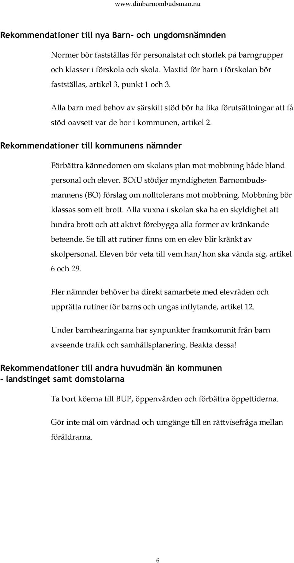 Rekommendationer till kommunens nämnder Förbättra kännedomen om skolans plan mot mobbning både bland personal och elever.