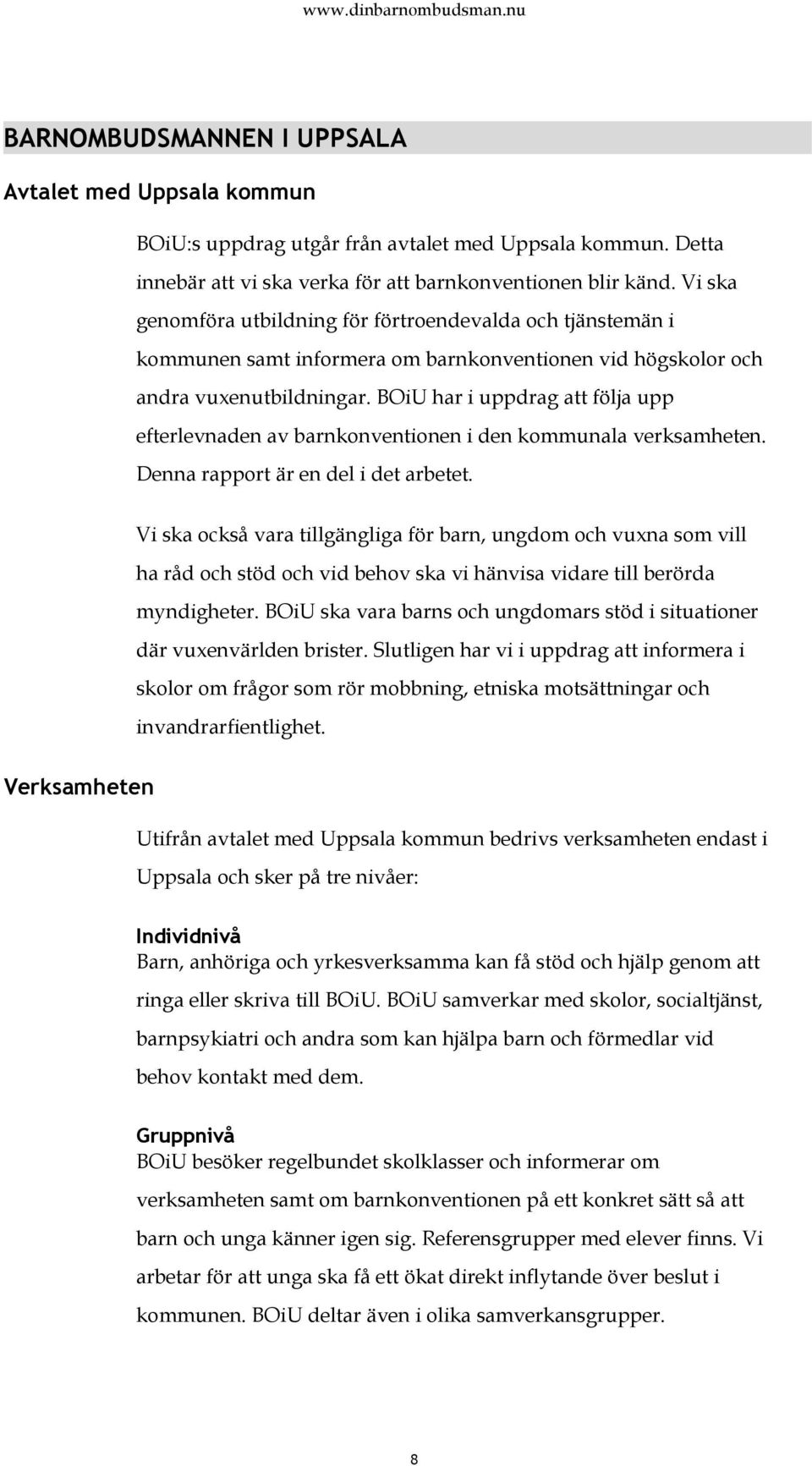 BOiU har i uppdrag att följa upp efterlevnaden av barnkonventionen i den kommunala verksamheten. Denna rapport är en del i det arbetet.