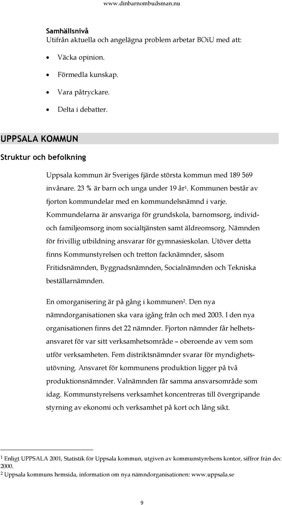Kommunen består av fjorton kommundelar med en kommundelsnämnd i varje. Kommundelarna är ansvariga för grundskola, barnomsorg, individoch familjeomsorg inom socialtjänsten samt äldreomsorg.