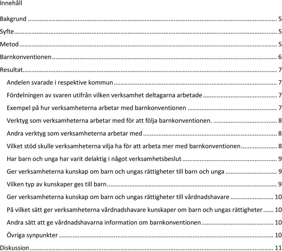 .. 8 Vilket stöd skulle verksamheterna vilja ha för att arbeta mer med barnkonventionen... 8 Har barn och unga har varit delaktig i något verksamhetsbeslut.