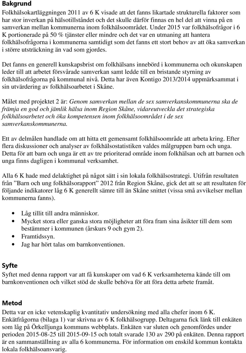 Under 2015 var folkhälsofrågor i 6 K portionerade på 50 % tjänster eller mindre och det var en utmaning att hantera folkhälsofrågorna i kommunerna samtidigt som det fanns ett stort behov av att öka