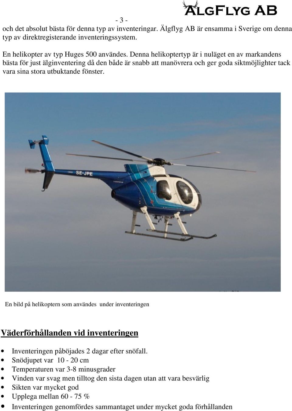 En bild på helikoptern som användes under inventeringen Väderförhållanden vid inventeringen Inventeringen påböjades 2 dagar efter snöfall.