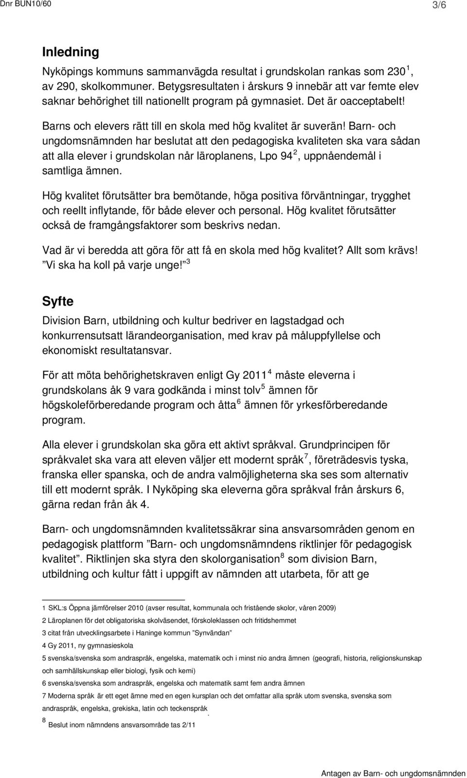 Barn- och ungdomsnämnden har beslutat att den pedagogiska kvaliteten ska vara sådan att alla elever i grundskolan når läroplanens, Lpo 94 2, uppnåendemål i samtliga ämnen.