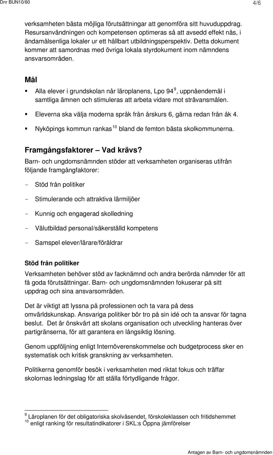Detta dokument kommer att samordnas med övriga lokala styrdokument inom nämndens ansvarsområden.