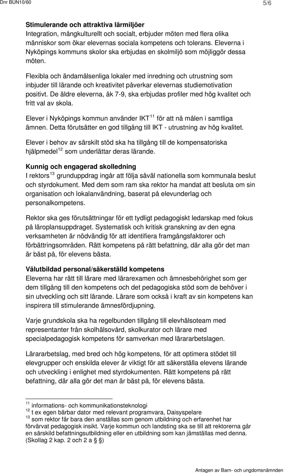Flexibla och ändamålsenliga lokaler med inredning och utrustning som inbjuder till lärande och kreativitet påverkar elevernas studiemotivation positivt.