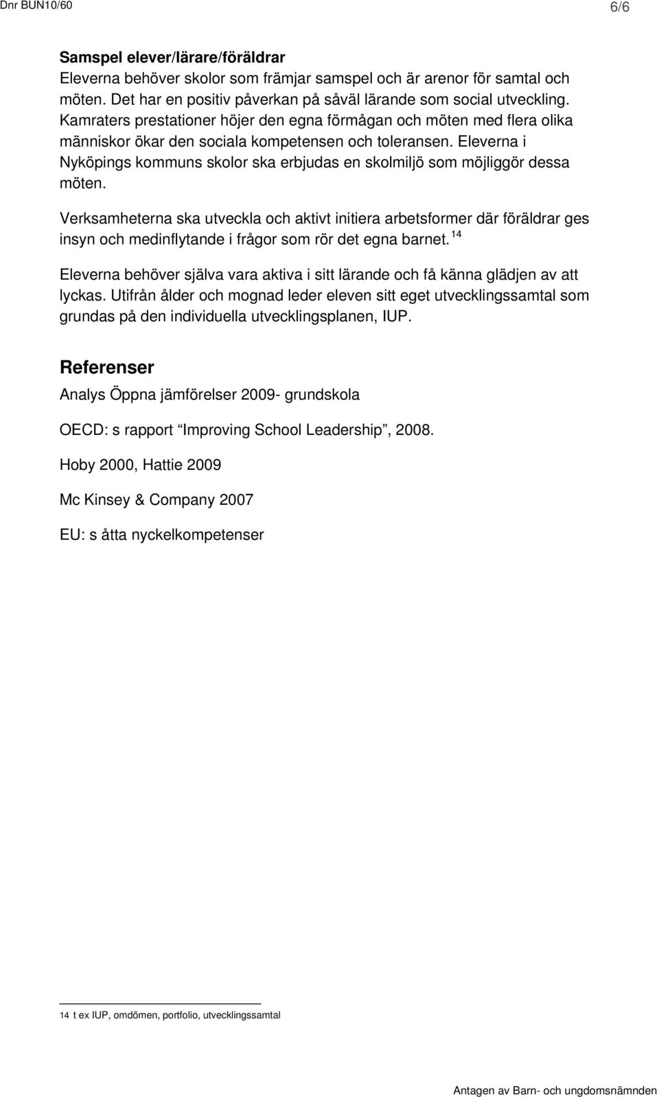 Eleverna i Nyköpings kommuns skolor ska erbjudas en skolmiljö som möjliggör dessa möten.