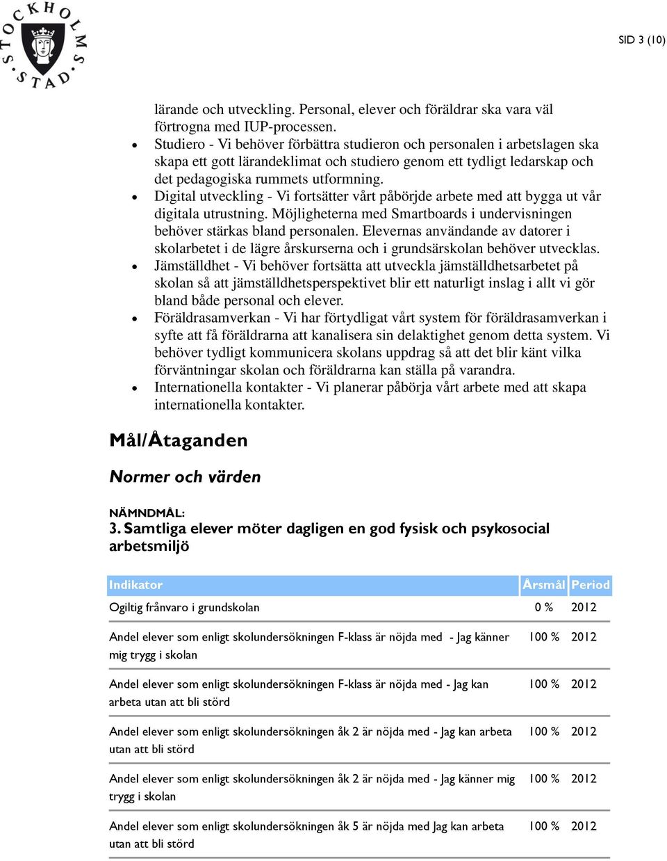 Digital utveckling - Vi fortsätter vårt påbörjde arbete med att bygga ut vår digitala utrustning. Möjligheterna med Smartboards i undervisningen behöver stärkas bland personalen.