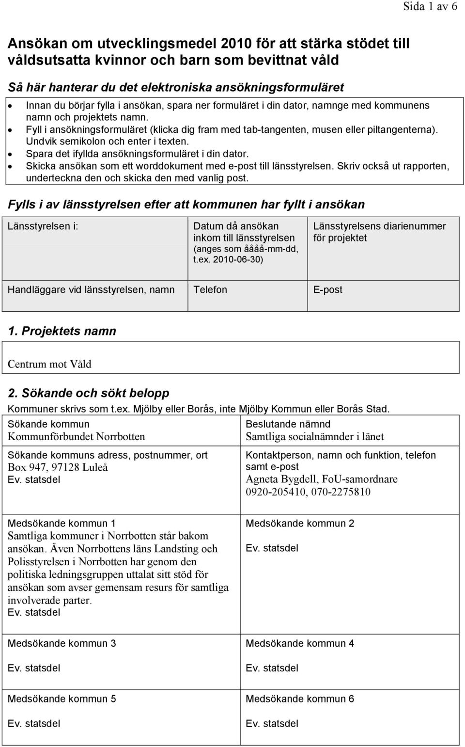 Undvik semikolon och enter i texten. Spara det ifyllda ansökningsformuläret i din dator. Skicka ansökan som ett worddokument med e-post till länsstyrelsen.