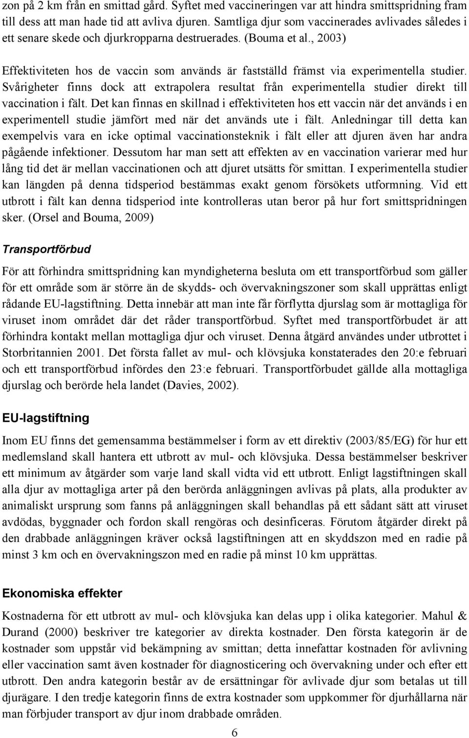 , 2003) Effektiviteten hos de vaccin som används är fastställd främst via experimentella studier.