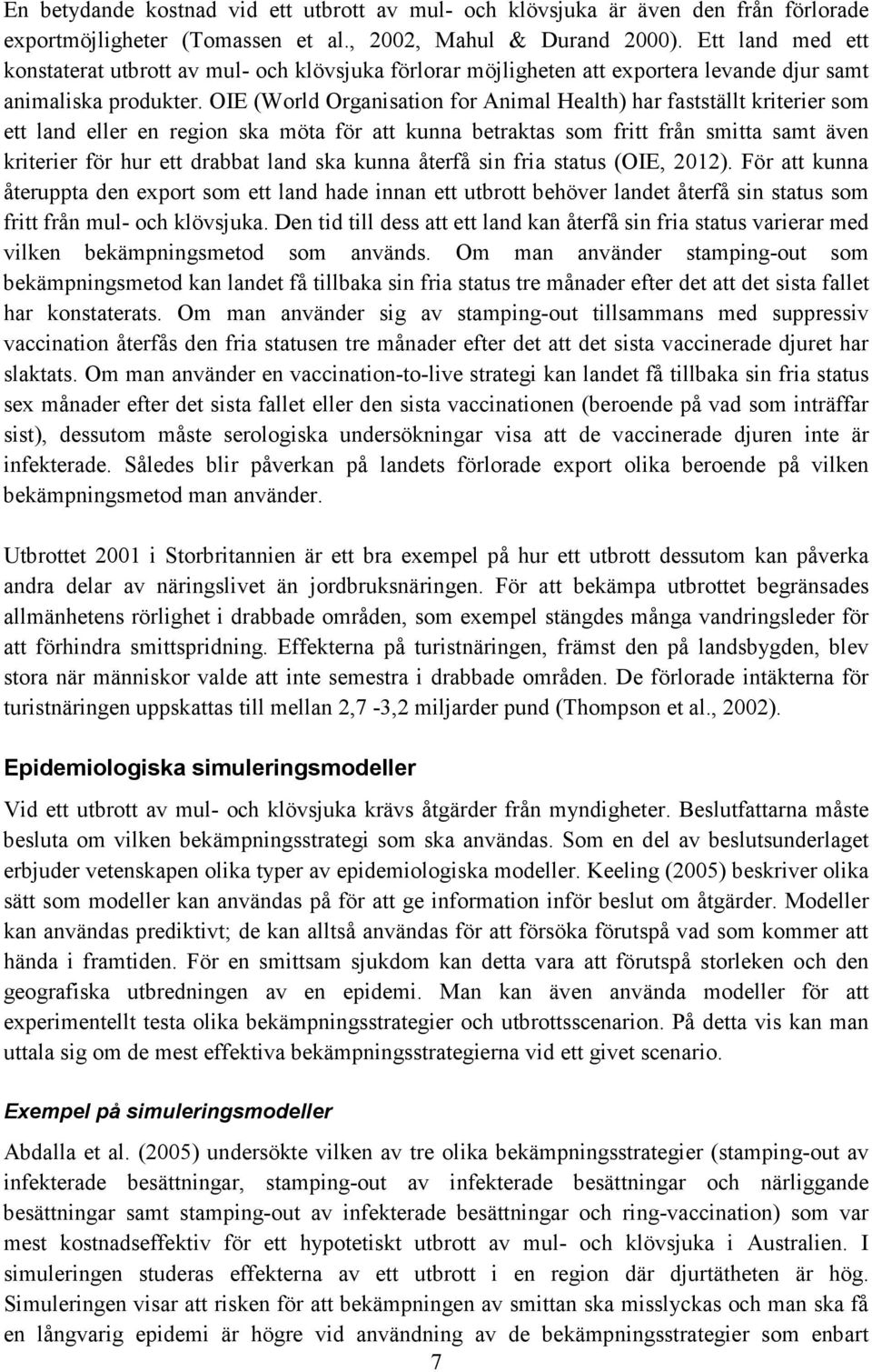 OIE (World Organisation for Animal Health) har fastställt kriterier som ett land eller en region ska möta för att kunna betraktas som fritt från smitta samt även kriterier för hur ett drabbat land