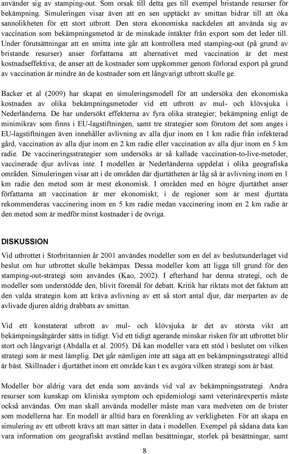 Den stora ekonomiska nackdelen att använda sig av vaccination som bekämpningsmetod är de minskade intäkter från export som det leder till.