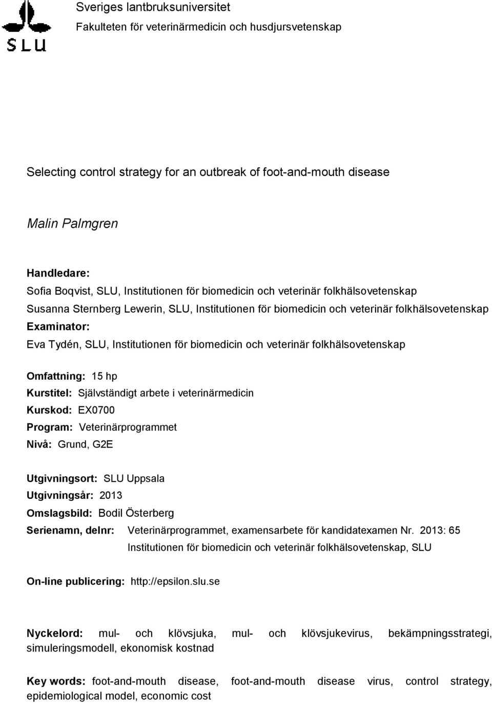 för biomedicin och veterinär folkhälsovetenskap Omfattning: 15 hp Kurstitel: Självständigt arbete i veterinärmedicin Kurskod: EX0700 Program: Veterinärprogrammet Nivå: Grund, G2E Utgivningsort: SLU