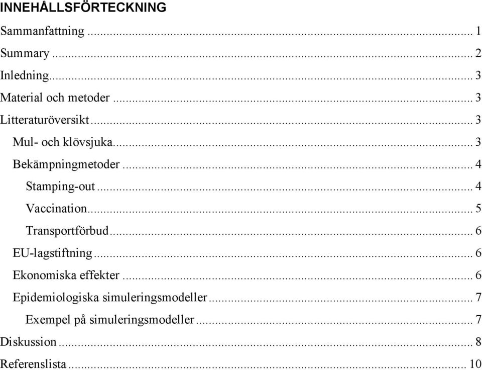 .. 4 Vaccination... 5 Transportförbud... 6 EU-lagstiftning... 6 Ekonomiska effekter.