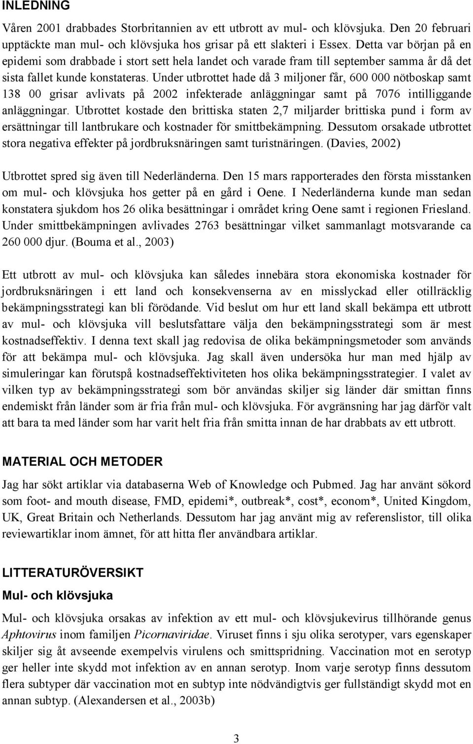 Under utbrottet hade då 3 miljoner får, 600 000 nötboskap samt 138 00 grisar avlivats på 2002 infekterade anläggningar samt på 7076 intilliggande anläggningar.