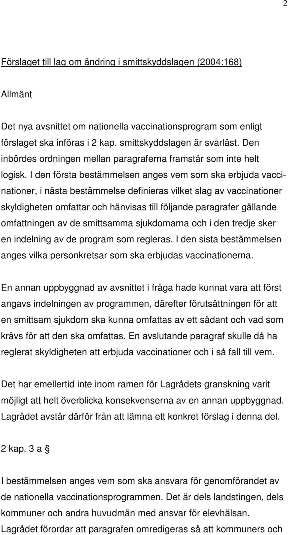 I den första bestämmelsen anges vem som ska erbjuda vaccinationer, i nästa bestämmelse definieras vilket slag av vaccinationer skyldigheten omfattar och hänvisas till följande paragrafer gällande