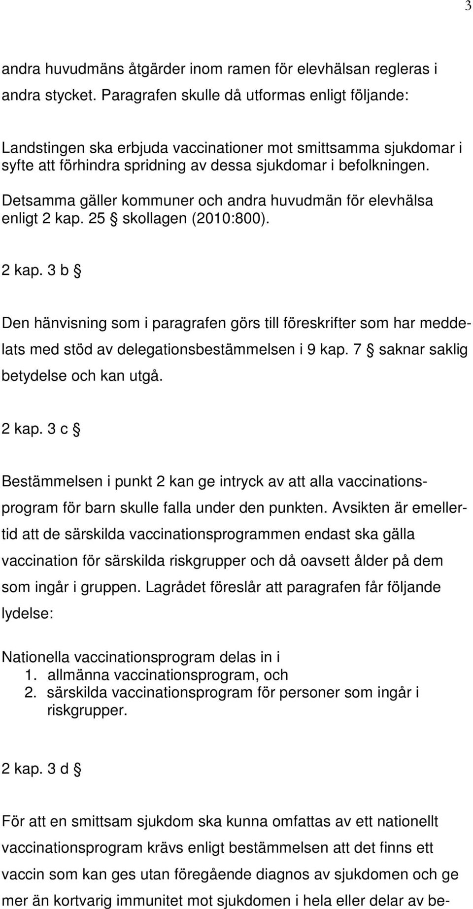 Detsamma gäller kommuner och andra huvudmän för elevhälsa enligt 2 kap. 25 skollagen (2010:800). 2 kap. 3 b Den hänvisning som i paragrafen görs till föreskrifter som har meddelats med stöd av delegationsbestämmelsen i 9 kap.