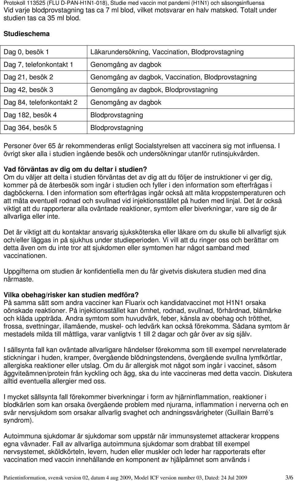 Genomgång av dagbok Genomgång av dagbok, Vaccination, Blodprovstagning Genomgång av dagbok, Blodprovstagning Genomgång av dagbok Blodprovstagning Blodprovstagning Personer över 65 år rekommenderas