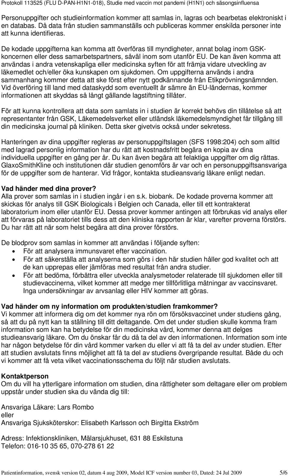 De kodade uppgifterna kan komma att överföras till myndigheter, annat bolag inom GSKkoncernen eller dess samarbetspartners, såväl inom som utanför EU.