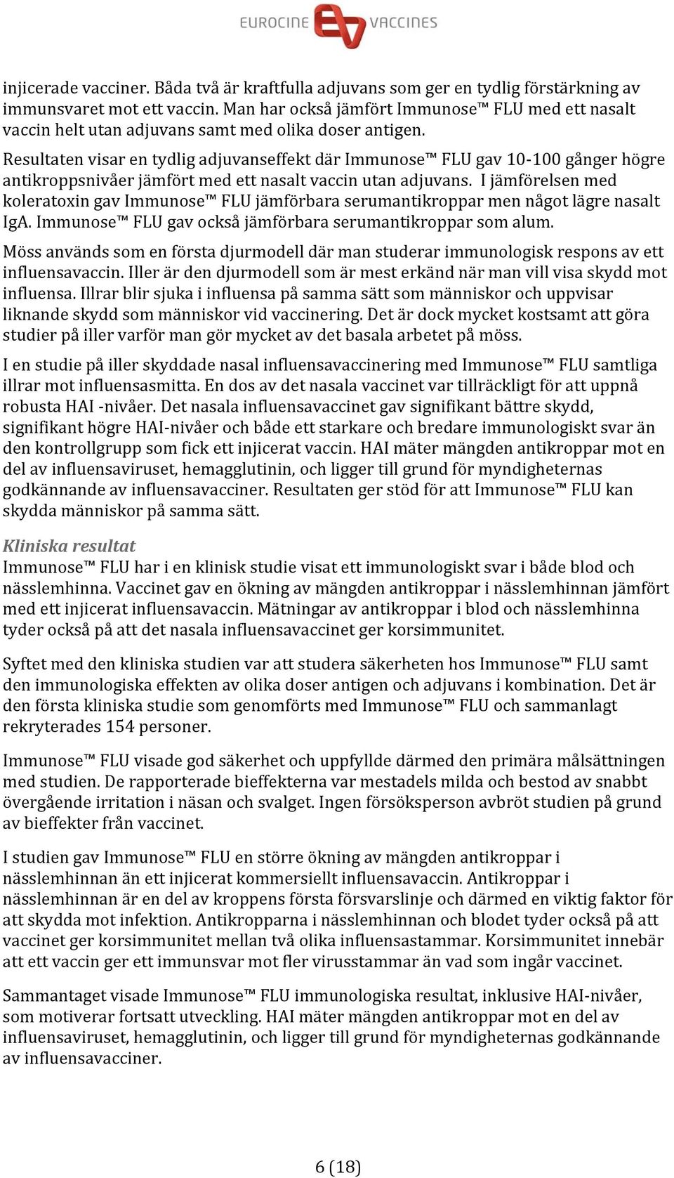 Resultaten visar en tydlig adjuvanseffekt där Immunose FLU gav 10 100 gånger högre antikroppsnivåer jämfört med ett nasalt vaccin utan adjuvans.