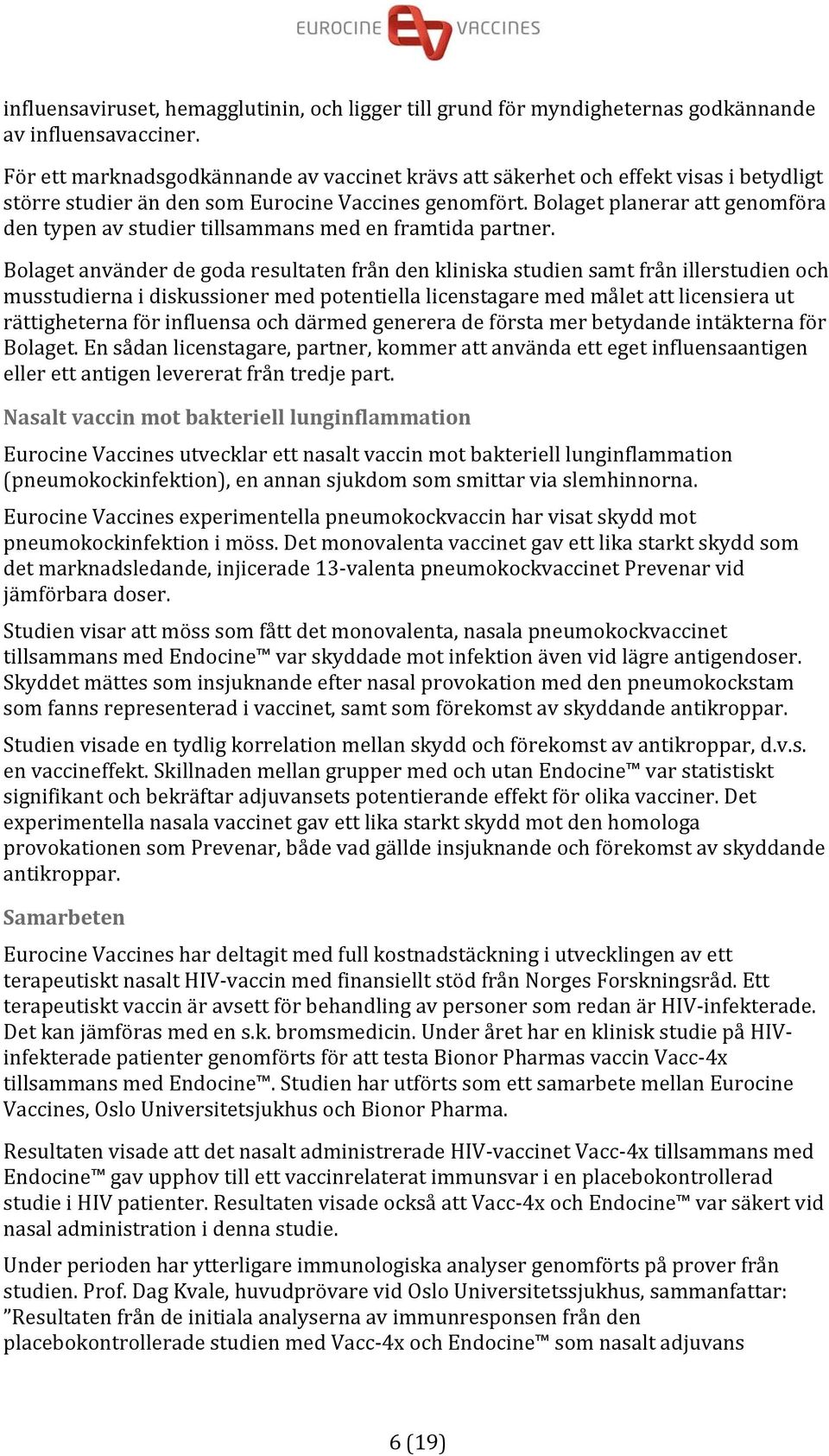 Bolaget planerar att genomföra den typen av studier tillsammans med en framtida partner.