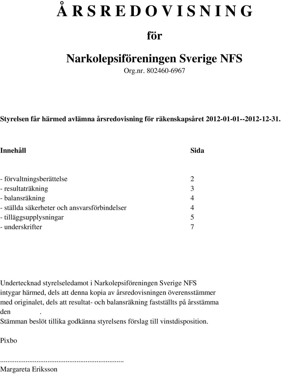 underskrifter 7 Undertecknad styrelseledamot i Narkolepsiföreningen Sverige NFS intygar härmed, dels att denna kopia av årsredovisningen överensstämmer med