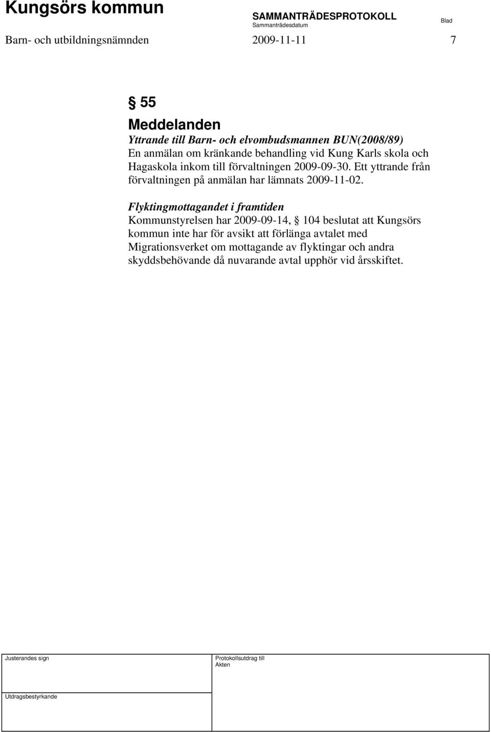 Ett yttrande från förvaltningen på anmälan har lämnats 2009-11-02.