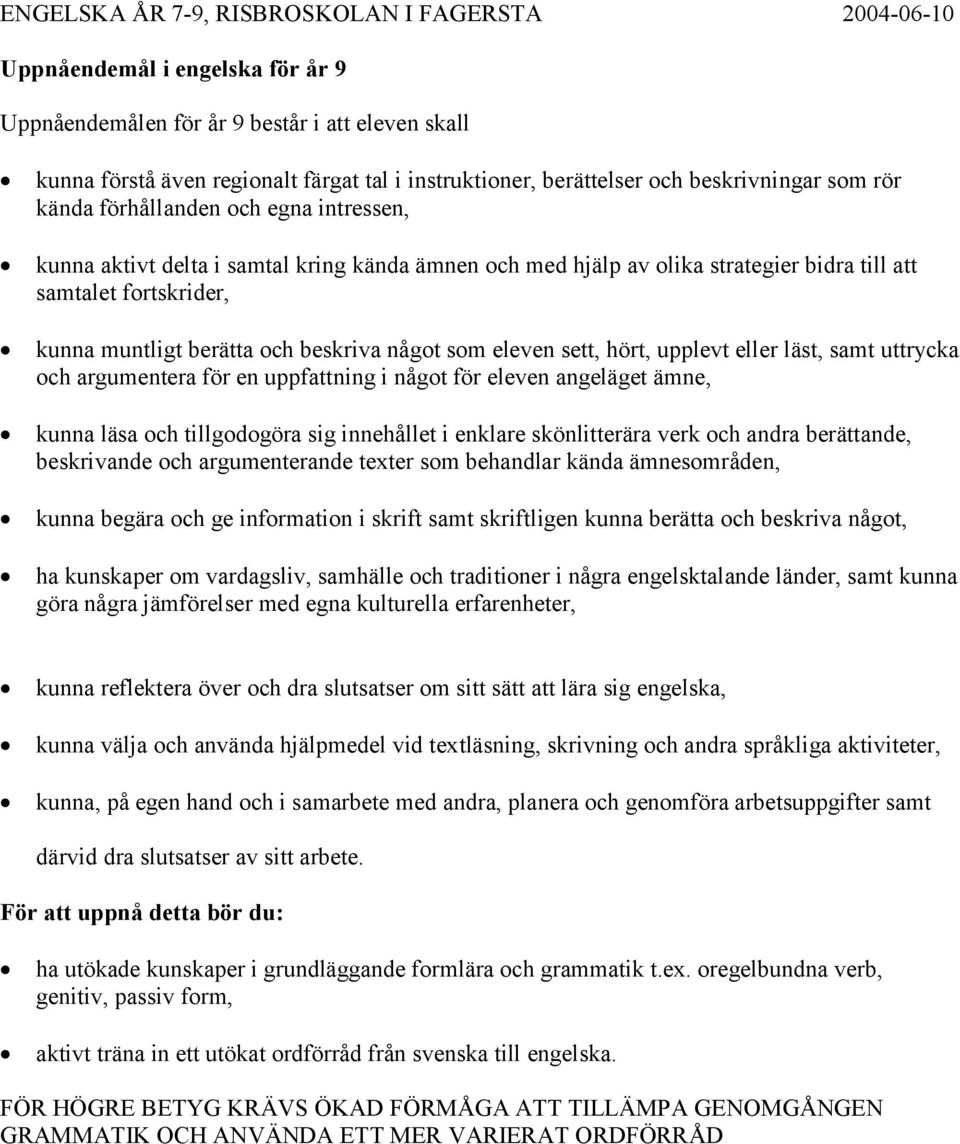 upplevt eller läst, samt uttrycka och argumentera för en uppfattning i något för eleven angeläget ämne, kunna läsa och tillgodogöra sig innehållet i enklare skönlitterära verk och andra berättande,