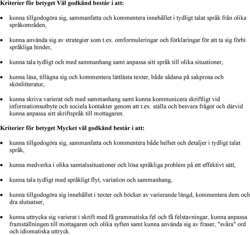 lättlästa texter, både sådana på sakprosa och skönlitteratur, kunna skriva varierat och med sammanhang samt kunna kommunicera skriftligt vid informationsutbyte och sociela kontakter genom att t.ex. ställa och besvara frågor och därvid kunna anpassa sitt skriftspråk till mottagaren.