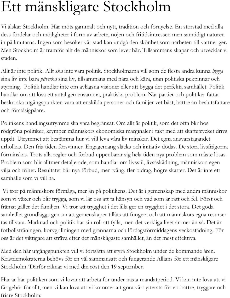 Ingen som besöker vår stad kan undgå den skönhet som närheten till vattnet ger. Men Stockholm är framför allt de människor som lever här. Tillsammans skapar och utvecklar vi staden.