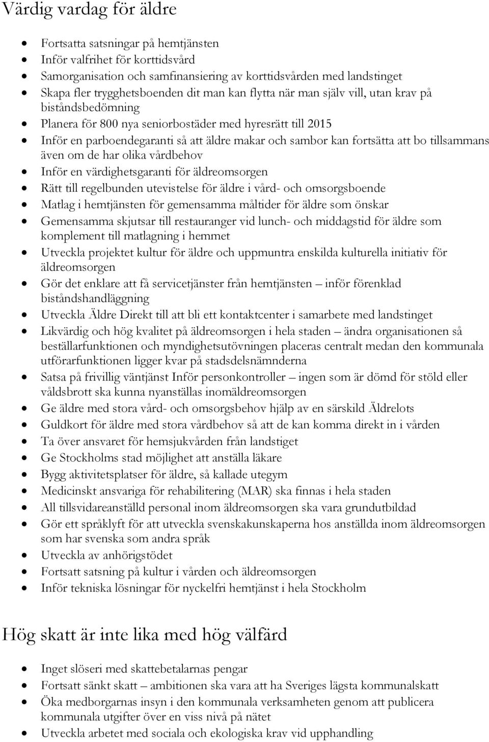 tillsammans även om de har olika vårdbehov Inför en värdighetsgaranti för äldreomsorgen Rätt till regelbunden utevistelse för äldre i vård- och omsorgsboende Matlag i hemtjänsten för gemensamma