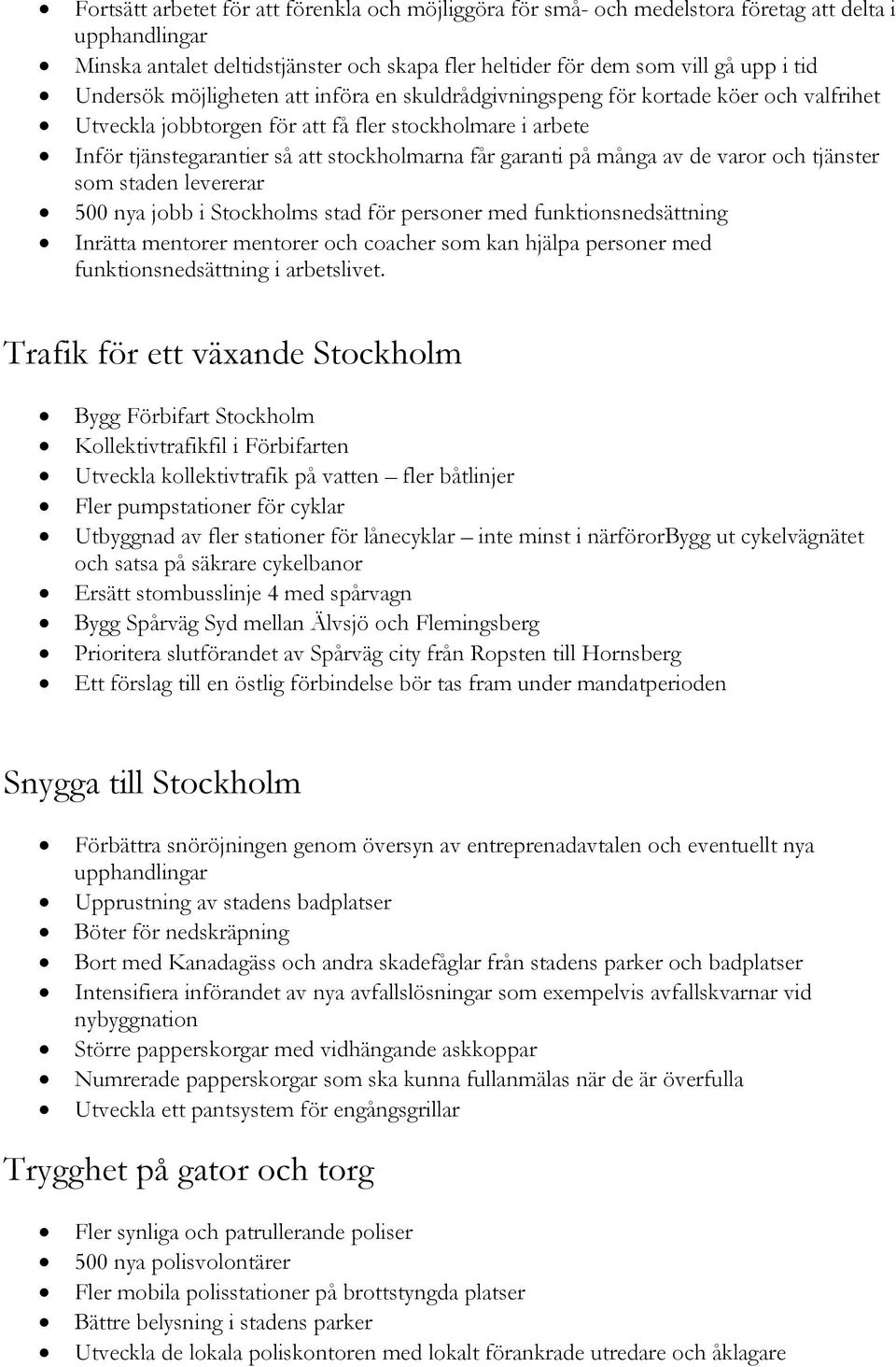 garanti på många av de varor och tjänster som staden levererar 500 nya jobb i Stockholms stad för personer med funktionsnedsättning Inrätta mentorer mentorer och coacher som kan hjälpa personer med