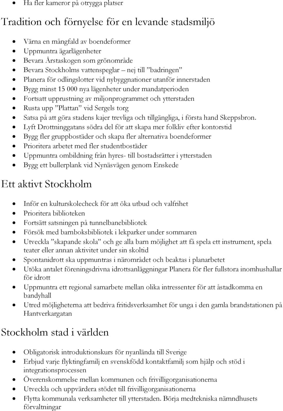 ytterstaden Rusta upp Plattan vid Sergels torg Satsa på att göra stadens kajer trevliga och tillgängliga, i första hand Skeppsbron.