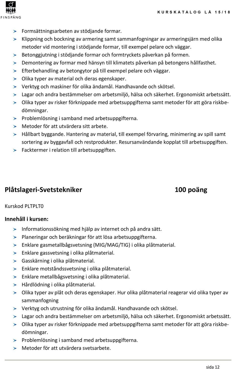 Efterbehandling av betongytor på till exempel pelare och väggar. Olika typer av material och deras egenskaper. Verktyg och maskiner för olika ändamål. Handhavande och skötsel.