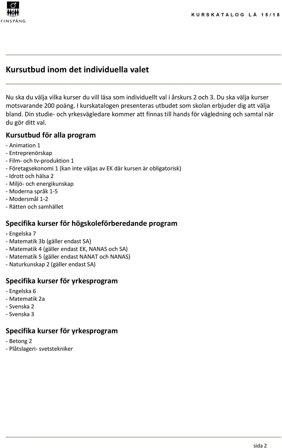 Kursutbud för alla program - Animation 1 - Entreprenörskap - Film- och tv-produktion 1 - Företagsekonomi 1 (kan inte väljas av EK där kursen är obligatorisk) - Idrott och hälsa 2 - Miljö- och