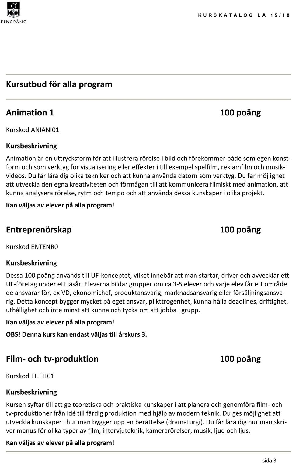 Du får möjlighet att utveckla den egna kreativiteten och förmågan till att kommunicera filmiskt med animation, att kunna analysera rörelse, rytm och tempo och att använda dessa kunskaper i olika