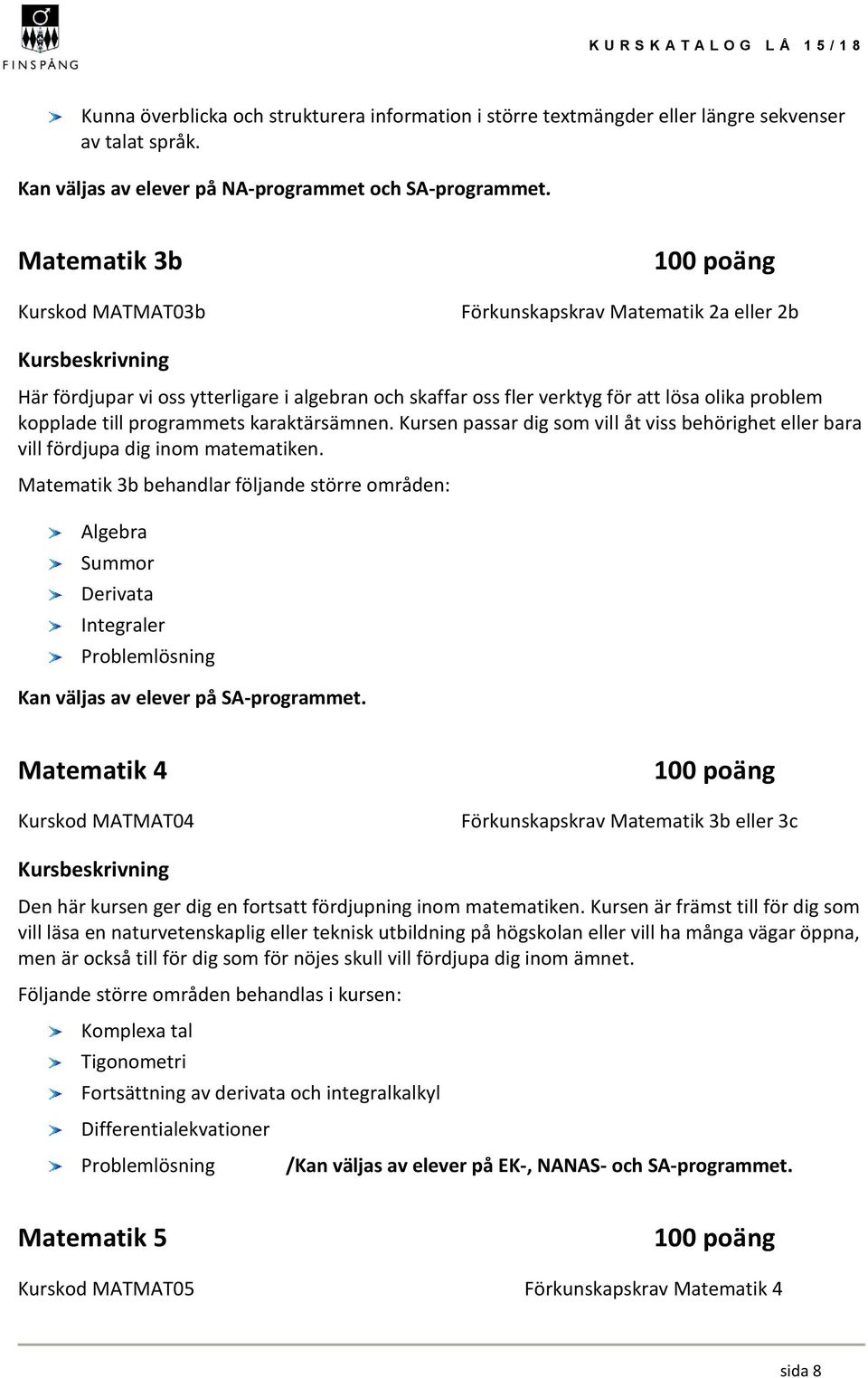 karaktärsämnen. Kursen passar dig som vill åt viss behörighet eller bara vill fördjupa dig inom matematiken.