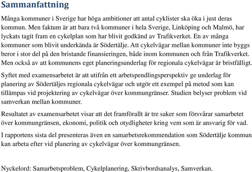 En av många kommuner som blivit underkända är Södertälje. Att cykelvägar mellan kommuner inte byggs beror i stor del på den bristande finansieringen, både inom kommunen och från Trafikverket.