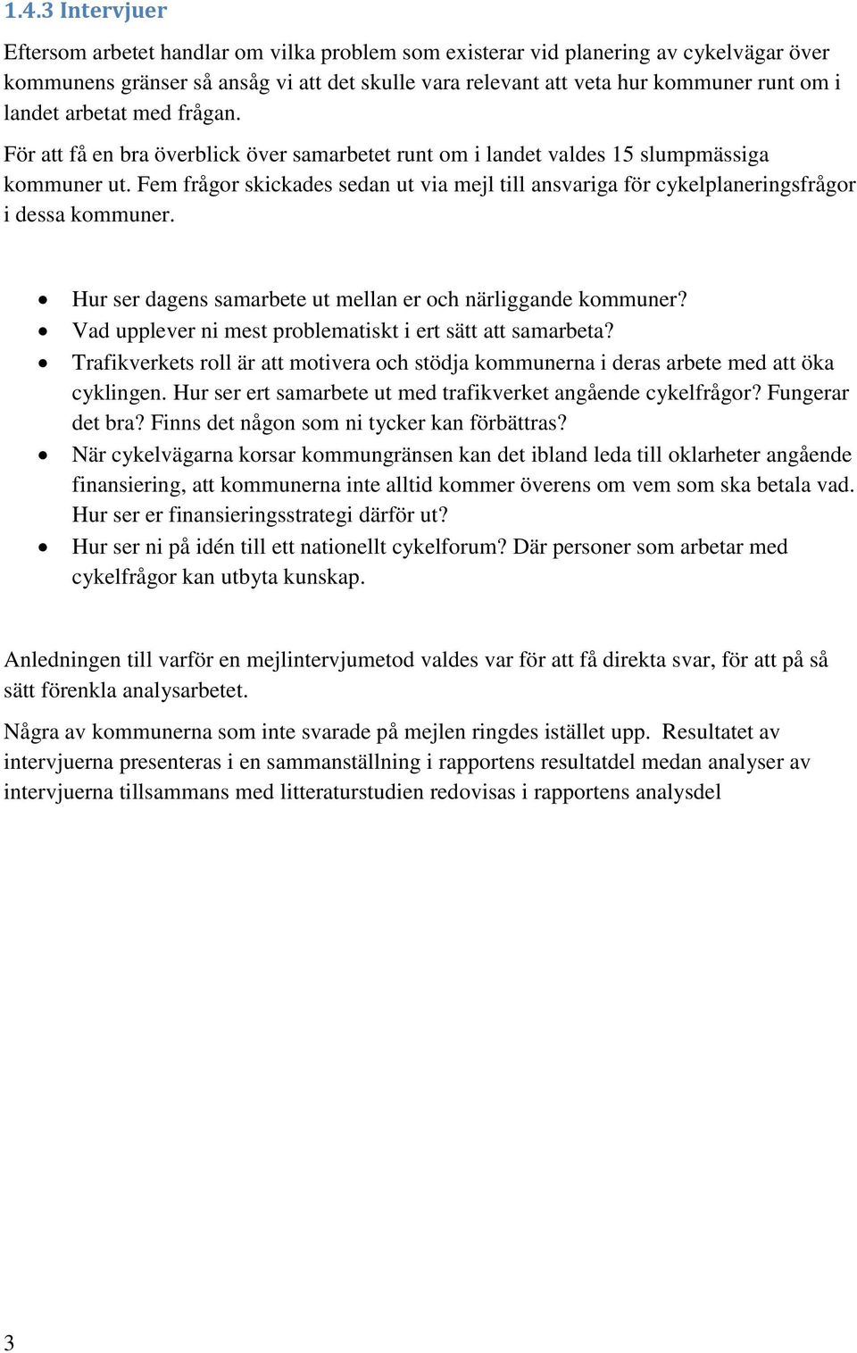 Fem frågor skickades sedan ut via mejl till ansvariga för cykelplaneringsfrågor i dessa kommuner. Hur ser dagens samarbete ut mellan er och närliggande kommuner?