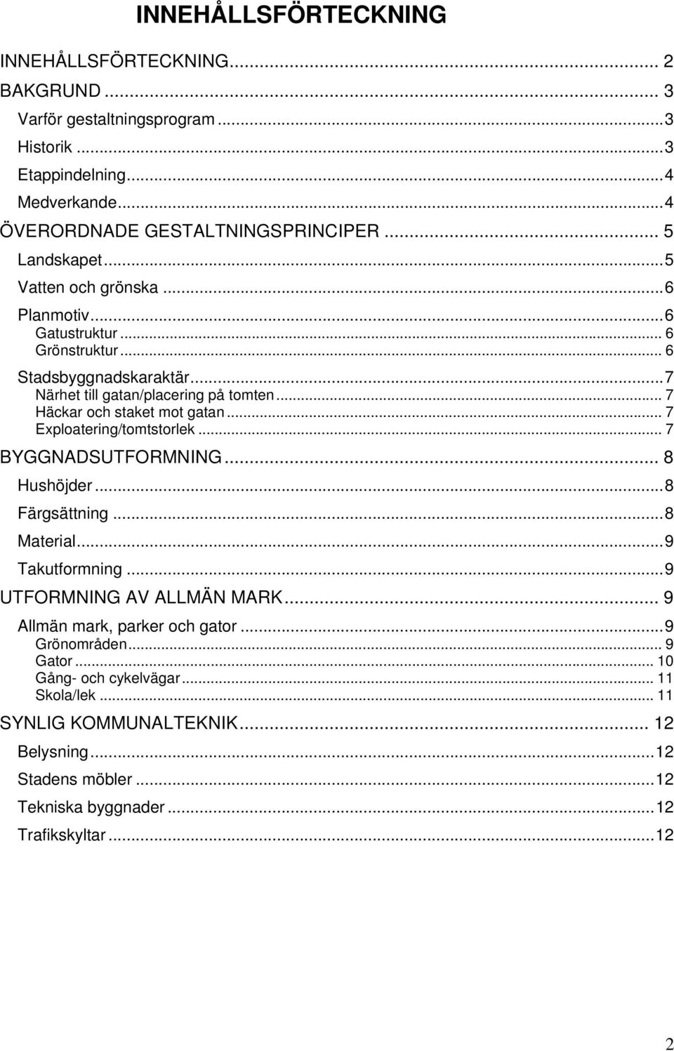 .. 7 Häckar och staket mot gatan... 7 Exploatering/tomtstorlek... 7 BYGGNADSUTFORMNING... 8 Hushöjder...8 Färgsättning...8 Material...9 Takutformning...9 UTFORMNING AV ALLMÄN MARK.