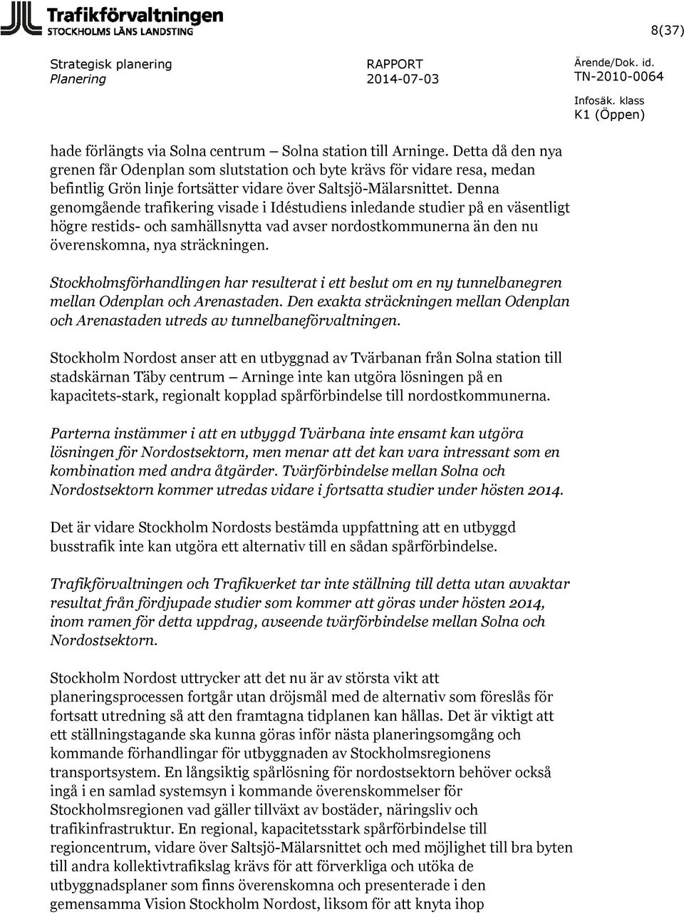 Denna genomgående trafikering visade i Idéstudiens inledande studier på en väsentligt högre restids- och samhällsnytta vad avser nordostkommunerna än den nu överenskomna, nya sträckningen.