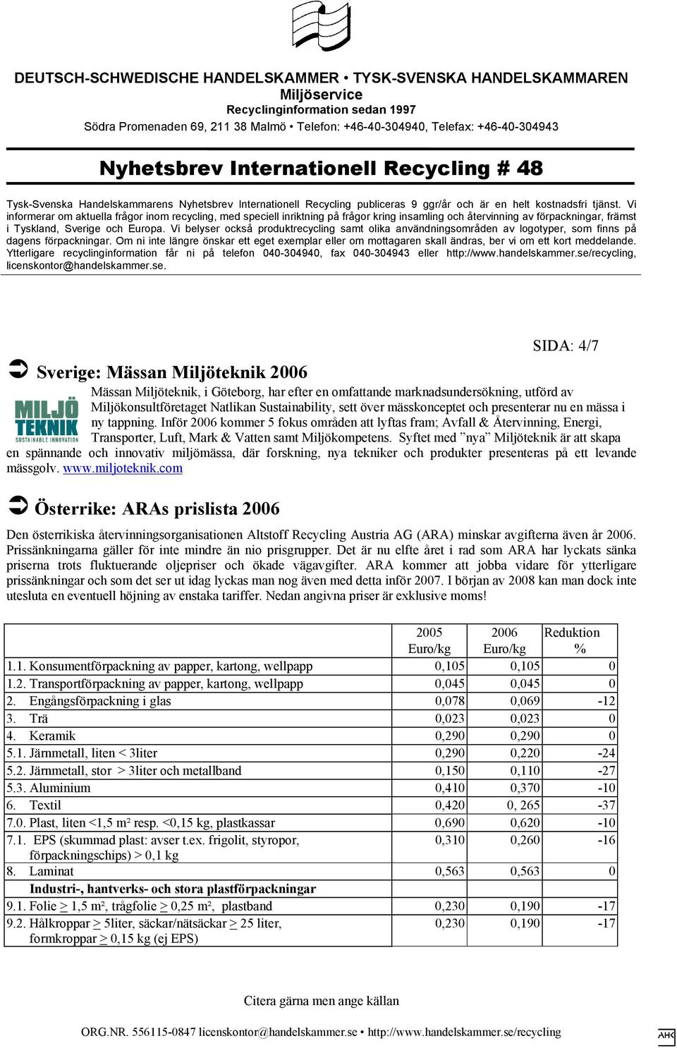 Syftet med nya Miljöteknik är att skapa en spännande och innovativ miljömässa, där forskning, nya tekniker och produkter presenteras på ett levande mässgolv. www.miljoteknik.