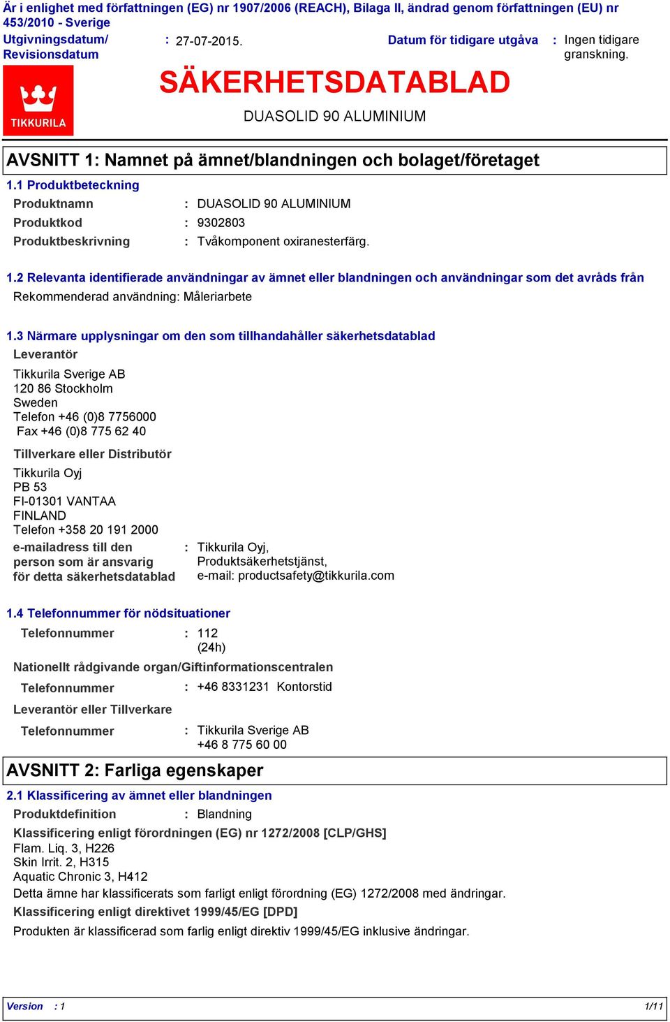 3 Närmare upplysningar om den som tillhandahåller säkerhetsdatablad Leverantör Tikkurila Sverige AB 120 86 Stockholm Sweden Telefon +46 (0)8 7756000 Fax +46 (0)8 775 62 40 Tillverkare eller