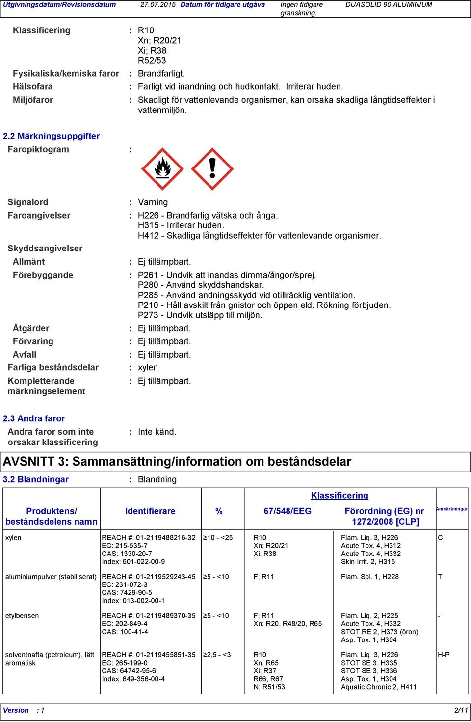 2 Märkningsuppgifter Faropiktogram Signalord Faroangivelser Skyddsangivelser Allmänt Förebyggande Åtgärder Förvaring Avfall Farliga beståndsdelar Kompletterande märkningselement Varning H226 -