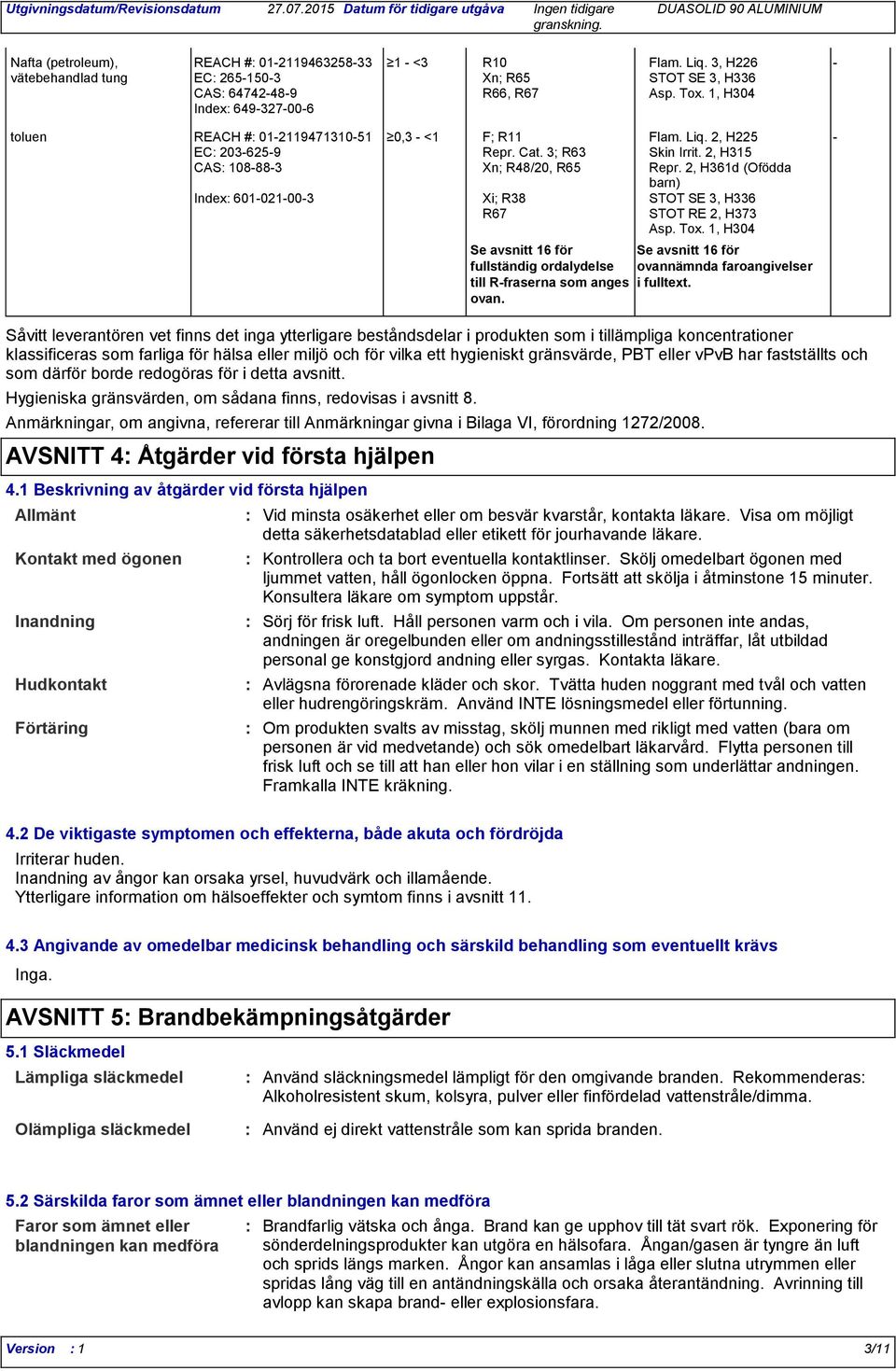 2, H361d (Ofödda barn) Index 601-021-00-3 Xi; R38 STOT SE 3, H336 R67 STOT RE 2, H373 Asp. Tox.