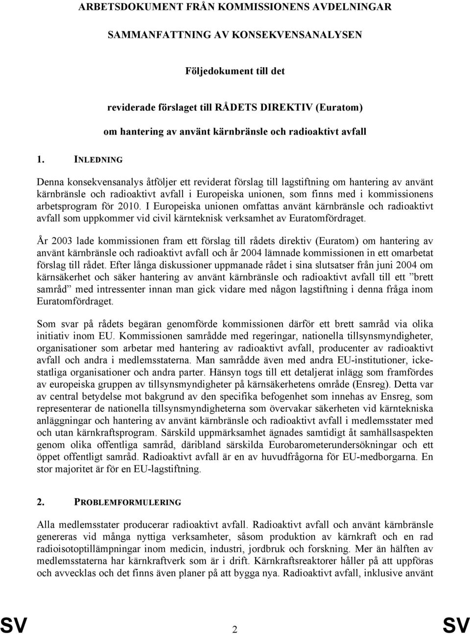 INLEDNING Denna konsekvensanalys åtföljer ett reviderat förslag till lagstiftning om hantering av använt kärnbränsle och radioaktivt avfall i Europeiska unionen, som finns med i kommissionens